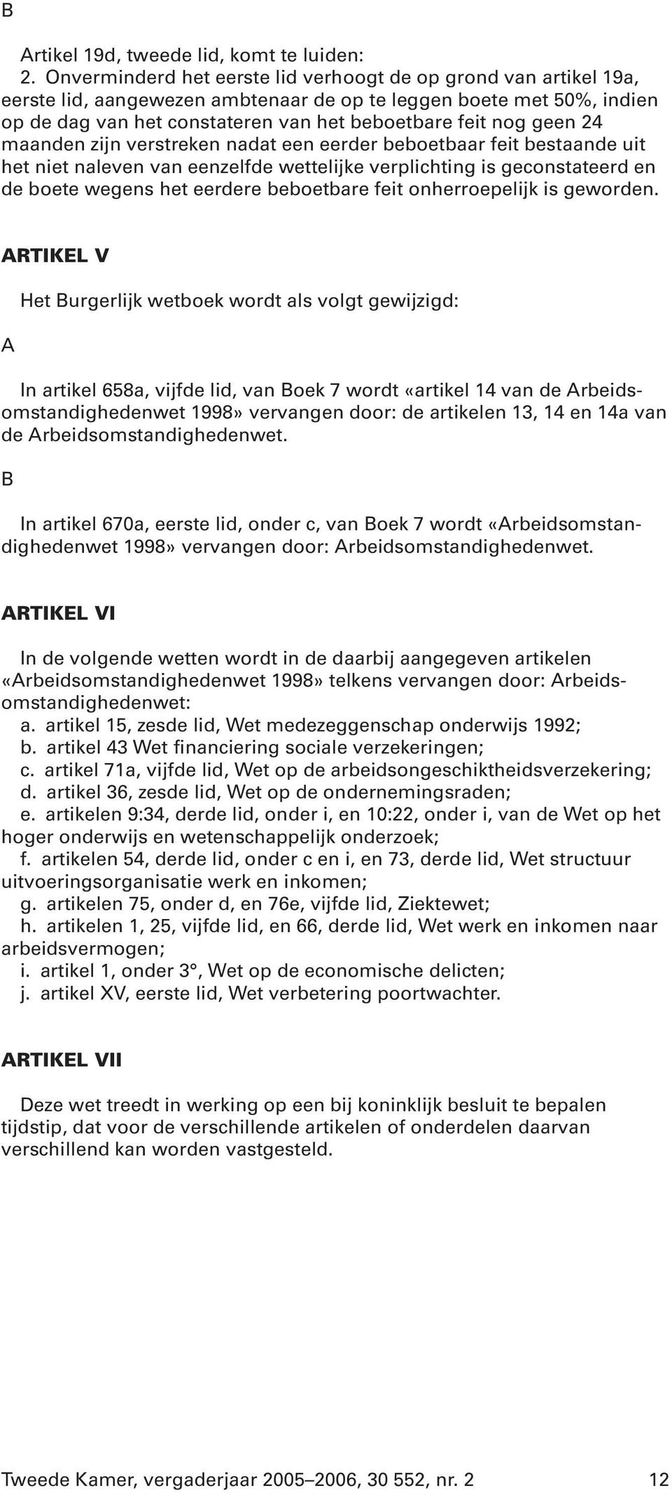 24 maanden zijn verstreken nadat een eerder beboetbaar feit bestaande uit het niet naleven van eenzelfde wettelijke verplichting is geconstateerd en de boete wegens het eerdere beboetbare feit