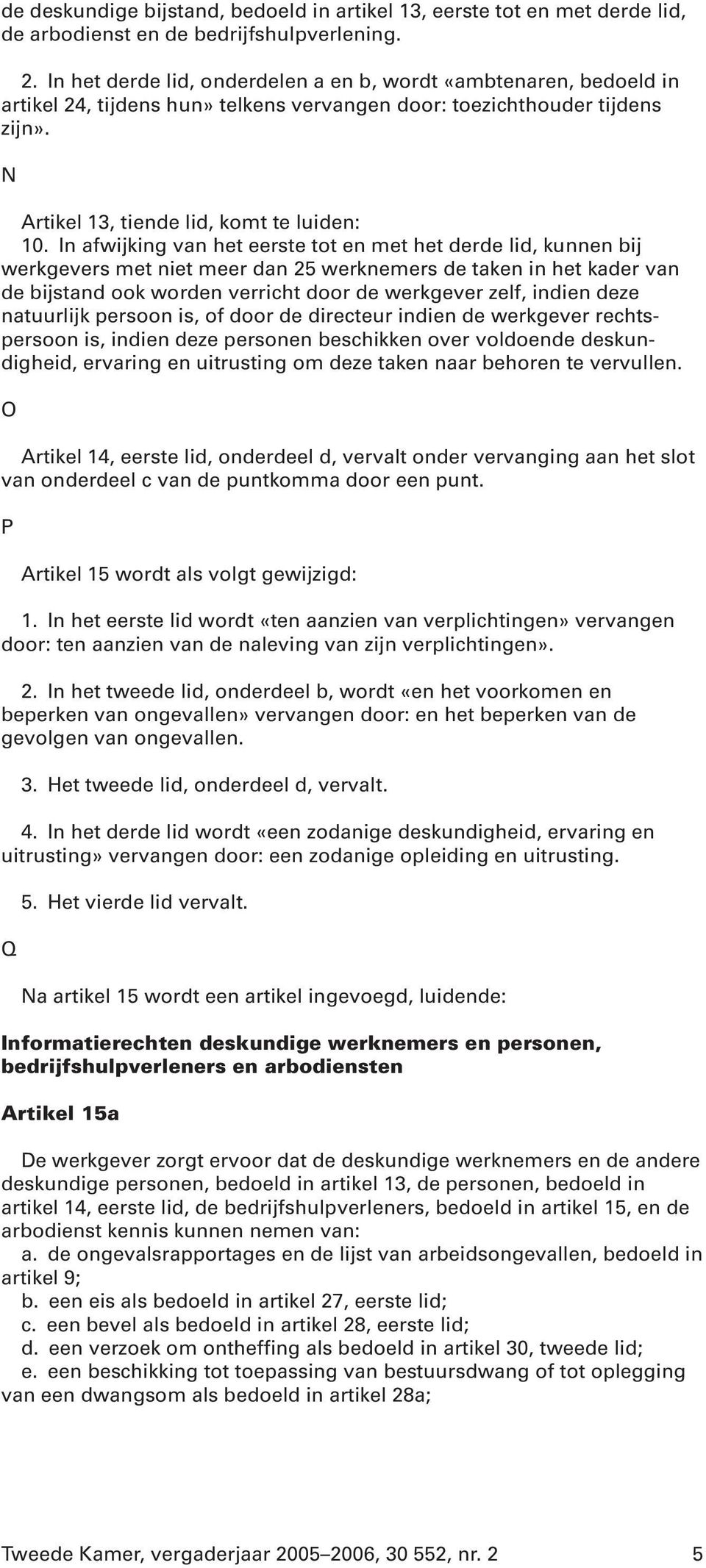 In afwijking van het eerste tot en met het derde lid, kunnen bij werkgevers met niet meer dan 25 werknemers de taken in het kader van de bijstand ook worden verricht door de werkgever zelf, indien