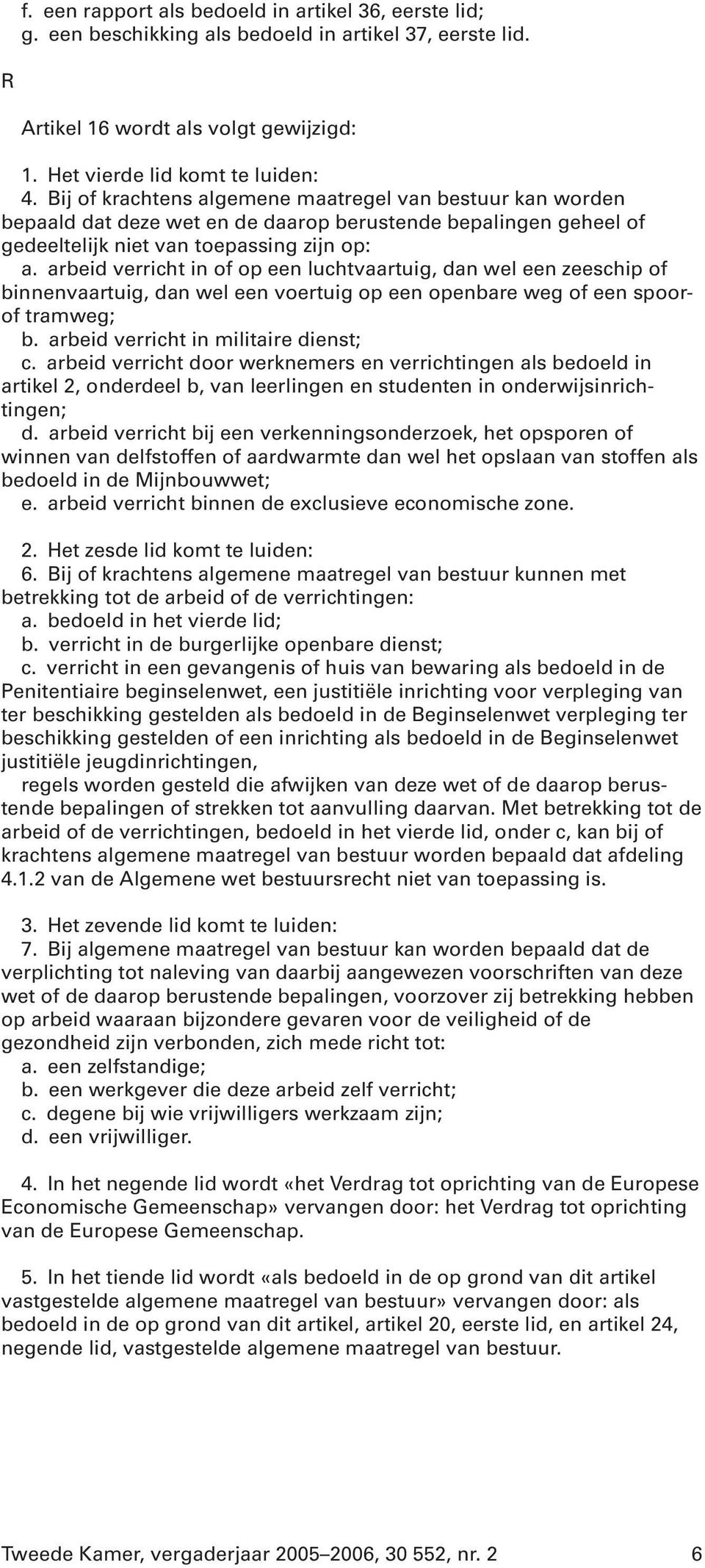 arbeid verricht in of op een luchtvaartuig, dan wel een zeeschip of binnenvaartuig, dan wel een voertuig op een openbare weg of een spoorof tramweg; b. arbeid verricht in militaire dienst; c.