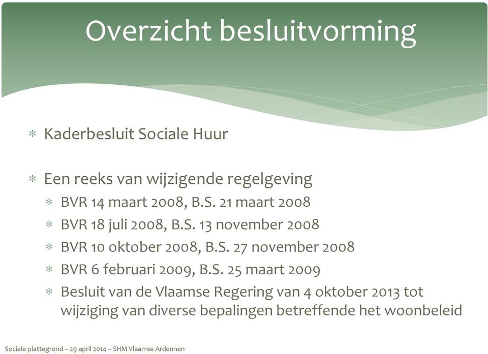 S. 27 november 2008 BVR 6 februari 2009, B.S. 25 maart 2009 Besluit van de Vlaamse