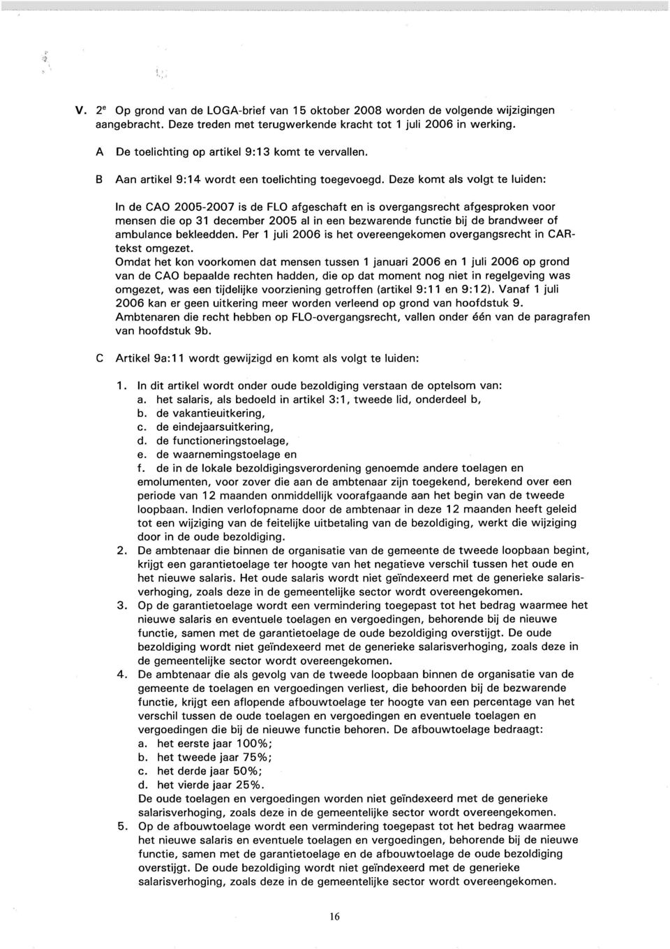 Deze komt als volgt te luiden: de CAO 2005-2007 is de FLO afgeschaft en is overgangsrecht afgesproken voor mensen die op 31 december 2005 al in een bezwarende functie bij de brandweer of ambulance