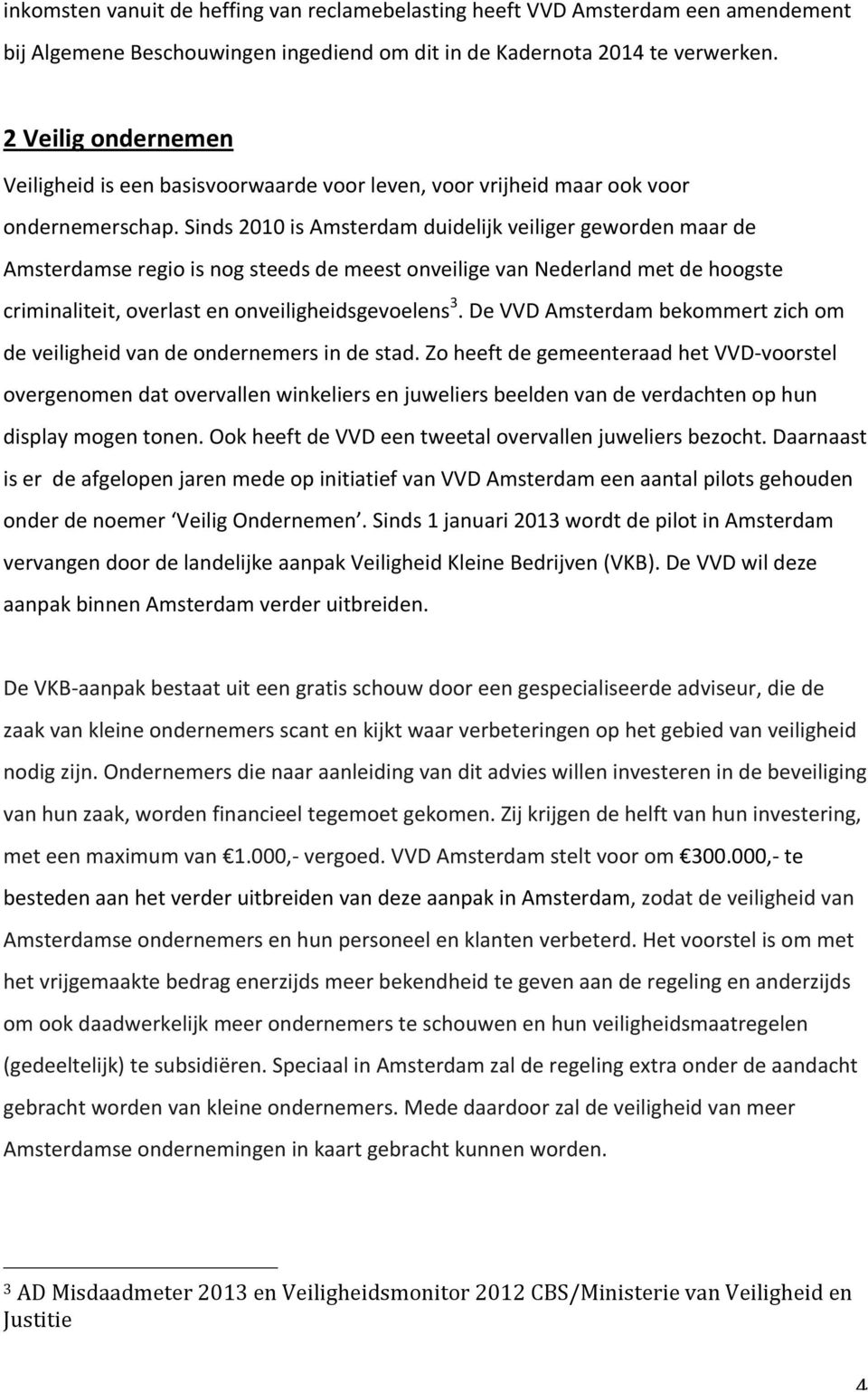 Sinds 2010 is Amsterdam duidelijk veiliger geworden maar de Amsterdamse regio is nog steeds de meest onveilige van Nederland met de hoogste criminaliteit, overlast en onveiligheidsgevoelens 3.