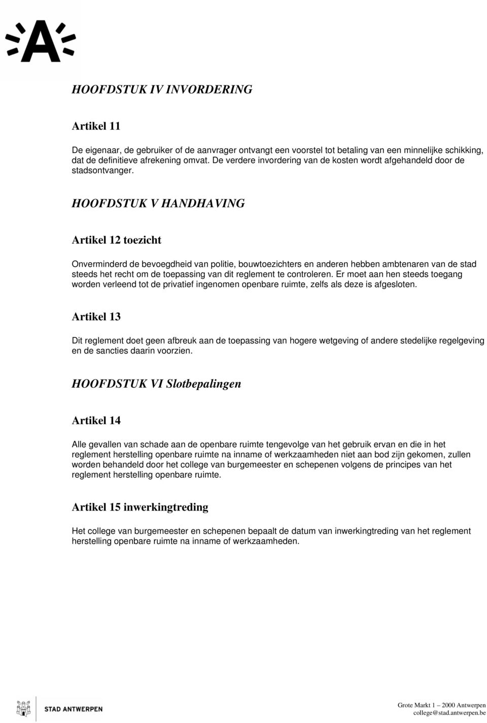 HOOFDSTUK V HANDHAVING Artikel 12 toezicht Onverminderd de bevoegdheid van politie, bouwtoezichters en anderen hebben ambtenaren van de stad steeds het recht om de toepassing van dit reglement te