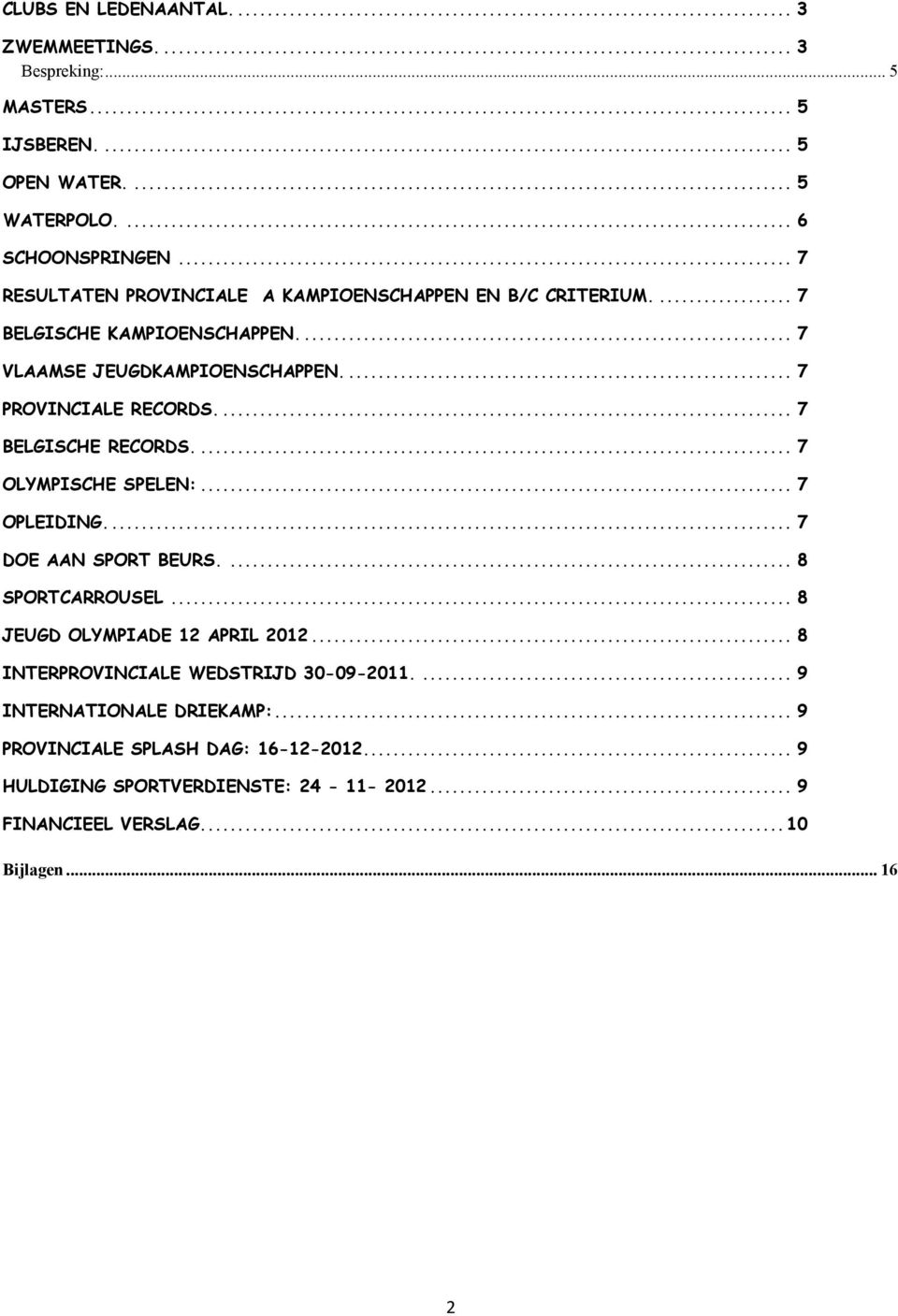 .. 7 BELGISCHE RECORDS... 7 OLYMPISCHE SPELEN:... 7 OPLEIDING... 7 DOE AAN SPORT BEURS.... 8 SPORTCARROUSEL... 8 JEUGD OLYMPIADE 12 APRIL 2012.