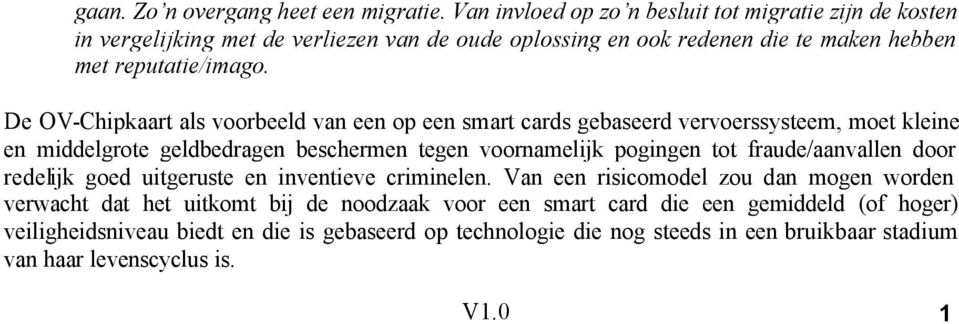 De OV-Chipkaart als voorbeeld van een op een smart cards gebaseerd vervoerssysteem, moet kleine en middelgrote geldbedragen beschermen tegen voornamelijk pogingen tot