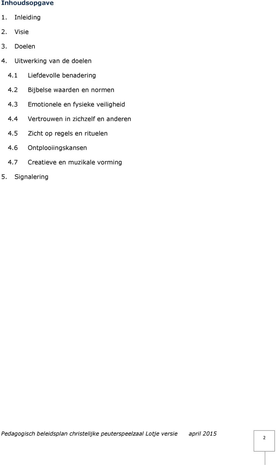 4 Vertruwen in zichzelf en anderen 4.5 Zicht p regels en rituelen 4.6 Ontpliingskansen 4.