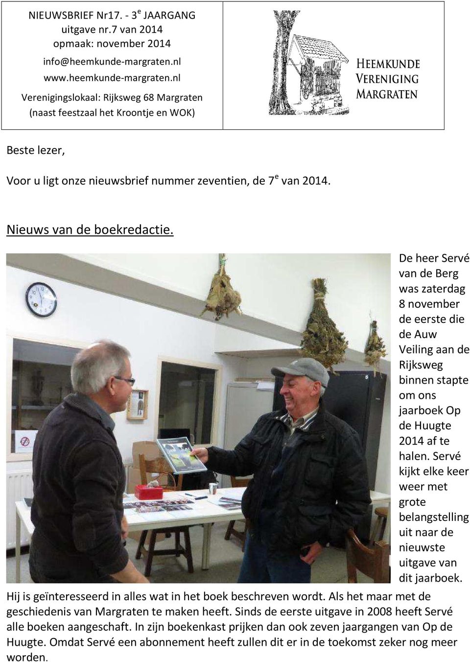 Nieuws van de boekredactie. De heer Servé van de Berg was zaterdag 8 november de eerste die de Auw Veiling aan de Rijksweg binnen stapte om ons jaarboek Op de Huugte 2014 af te halen.