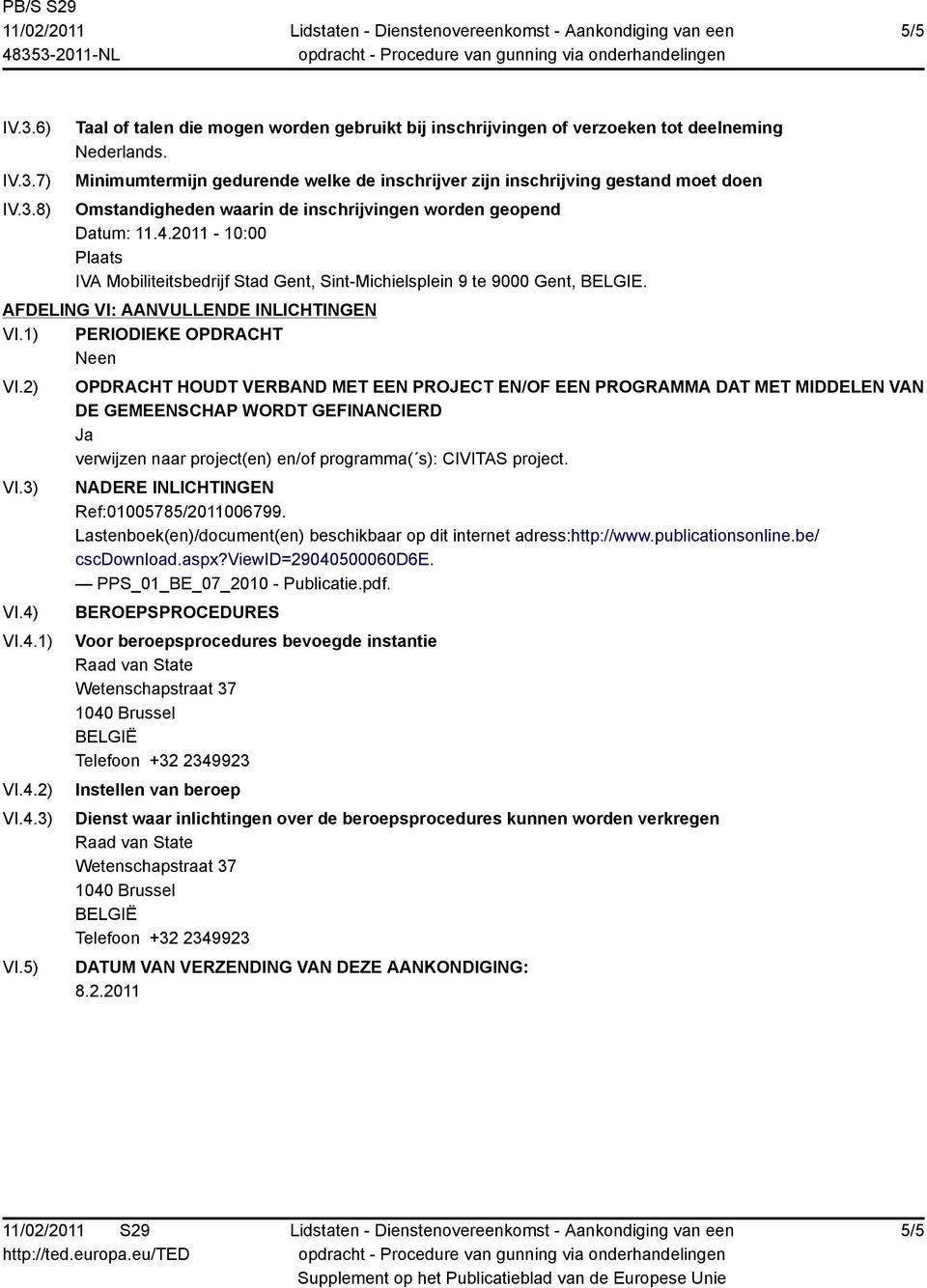 2011-10:00 Plaats IVA Mobiliteitsbedrijf Stad Gent, Sint-Michielsplein 9 te 9000 Gent, BELGIE. AFDELING VI: AANVULLENDE INLICHTINGEN VI.1) PERIODIEKE OPDRACHT VI.2) VI.3) VI.