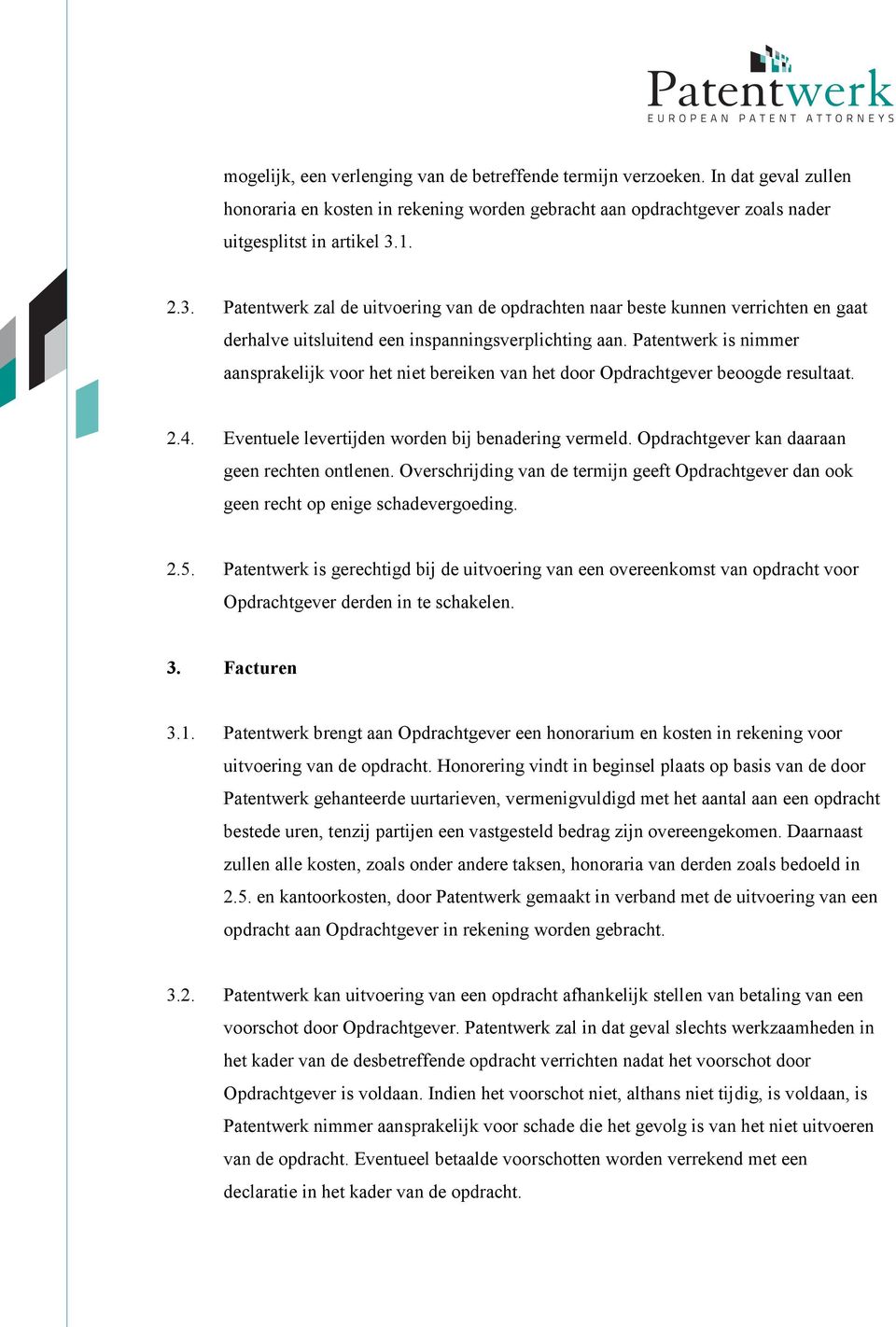 Patentwerk is nimmer aansprakelijk voor het niet bereiken van het door Opdrachtgever beoogde resultaat. 2.4. Eventuele levertijden worden bij benadering vermeld.