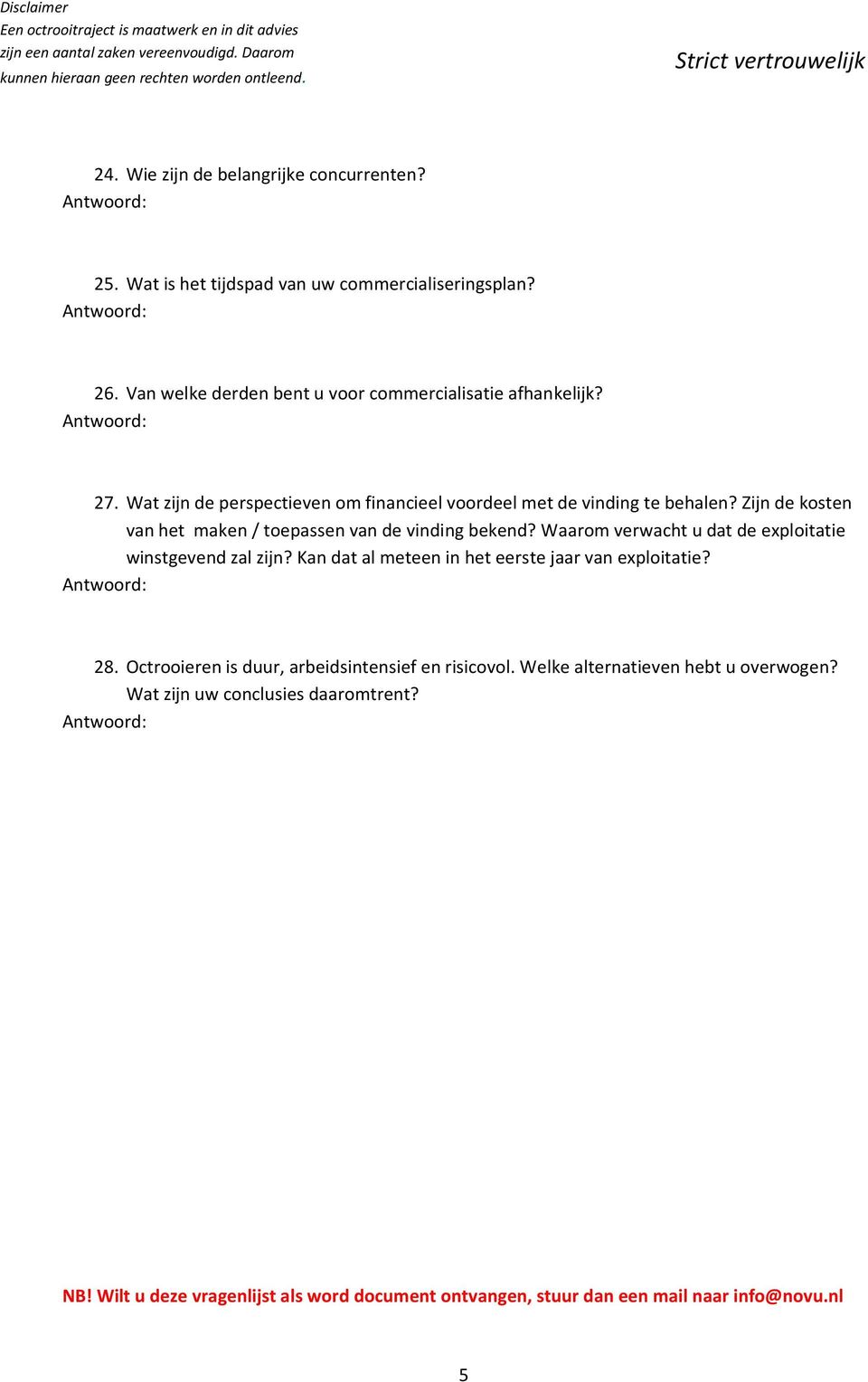 Waarom verwacht u dat de exploitatie winstgevend zal zijn? Kan dat al meteen in het eerste jaar van exploitatie? 28.