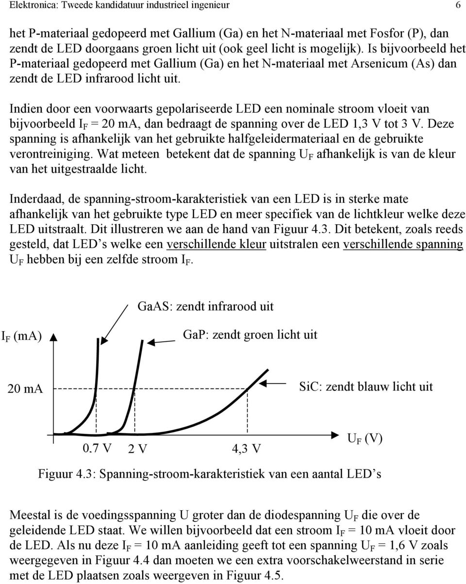 Indien door een voorwaarts gepolariseerde LED een nominale stroom vloeit van bijvoorbeeld I F = 20 ma, dan bedraagt de spanning over de LED 1,3 V tot 3 V.