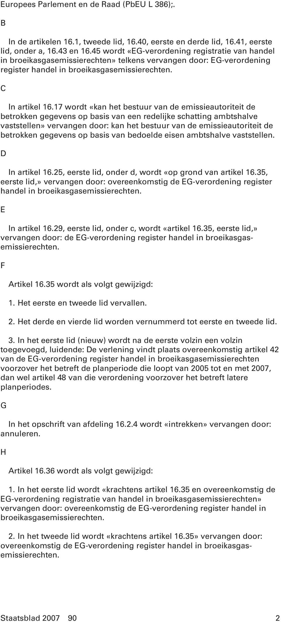 17 wordt «kan het bestuur van de emissieautoriteit de betrokken gegevens op basis van een redelijke schatting ambtshalve vaststellen» vervangen door: kan het bestuur van de emissieautoriteit de