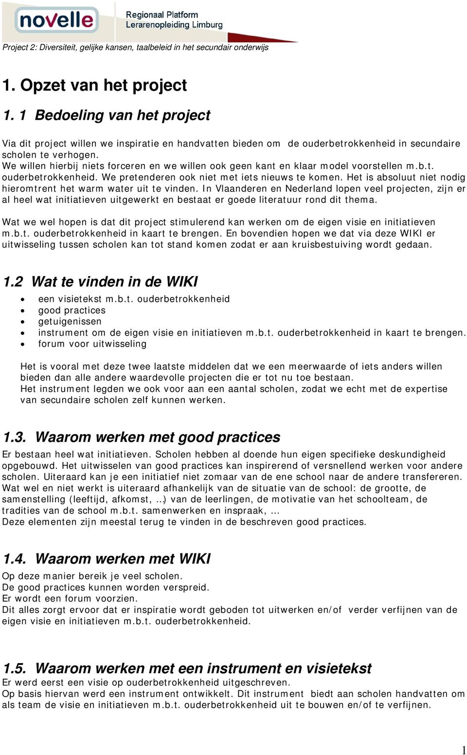 We willen hierbij niets forceren en we willen ook geen kant en klaar model voorstellen m.b.t. ouderbetrokkenheid. We pretenderen ook niet met iets nieuws te komen.