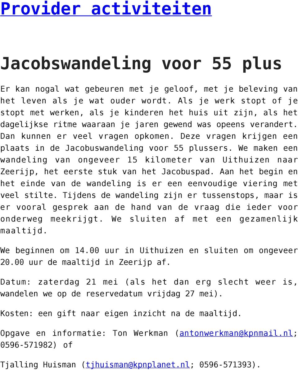 Deze vragen krijgen een plaats in de Jacobuswandeling voor 55 plussers. We maken een wandeling van ongeveer 15 kilometer van Uithuizen naar Zeerijp, het eerste stuk van het Jacobuspad.