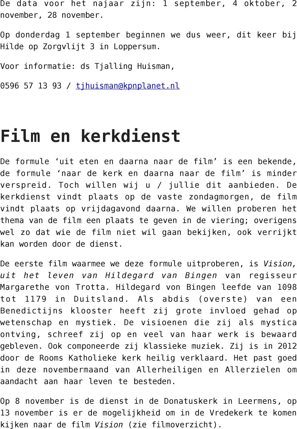 nl Film en kerkdienst De formule uit eten en daarna naar de film is een bekende, de formule naar de kerk en daarna naar de film is minder verspreid. Toch willen wij u / jullie dit aanbieden.