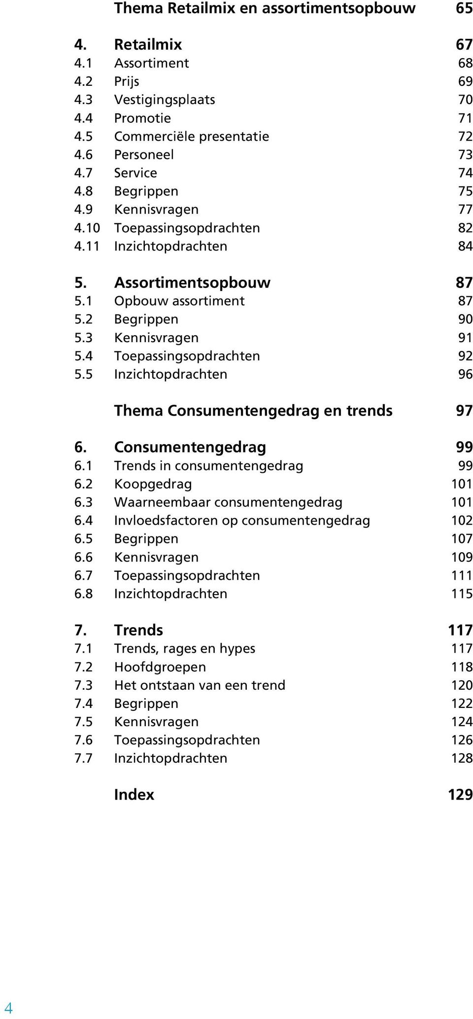 Assortimentsopbouw Opbouw assortiment Begrippen Kennisvragen Toepassingsopdrachten Inzichtopdrachten Thema Consumentengedrag en trends Consumentengedrag Trends in consumentengedrag Koopgedrag