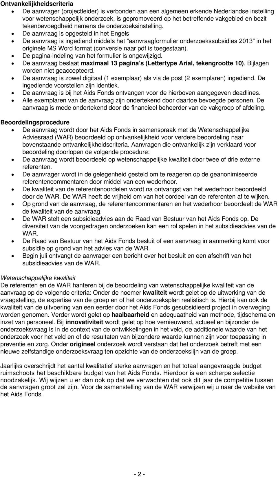 De aanvraag is opgesteld in het Engels De aanvraag is ingediend middels het aanvraagformulier onderzoekssubsidies 2013 in het originele MS Word format (conversie naar pdf is toegestaan).