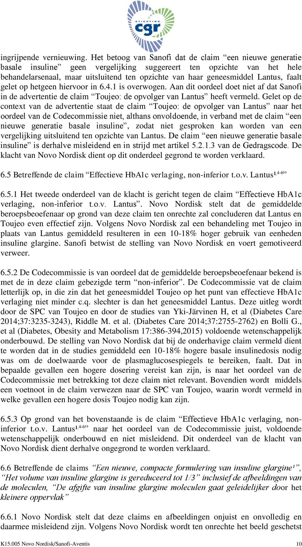Lantus, faalt gelet op hetgeen hiervoor in 6.4.1 is overwogen. Aan dit oordeel doet niet af dat Sanofi in de advertentie de claim Toujeo: de opvolger van Lantus heeft vermeld.