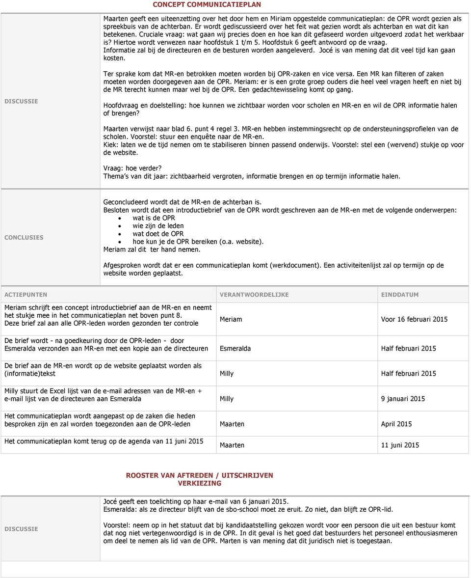 Cruciale vraag: wat gaan wij precies doen en hoe kan dit gefaseerd worden uitgevoerd zoda t het werkbaar is? Hiertoe wordt verwezen naar hoofdstuk 1 t/m 5. Hoofdstuk 6 geeft antwoord op de vraag.