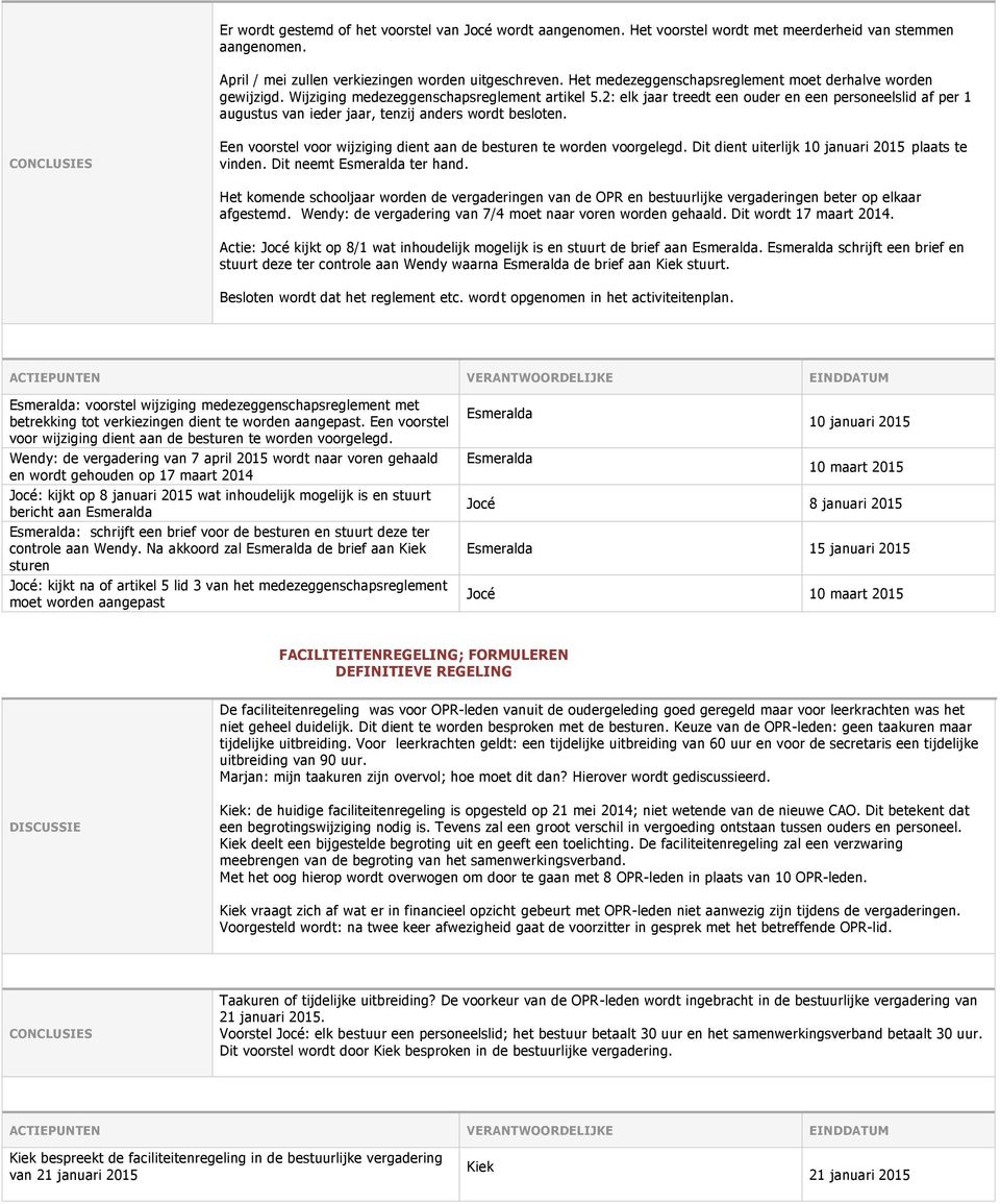 2: elk jaar treedt een ouder en een personeelslid af per 1 augustus van ieder jaar, tenzij anders wordt besloten. Een voorstel voor wijziging dient aan de besturen te worden voorgelegd.