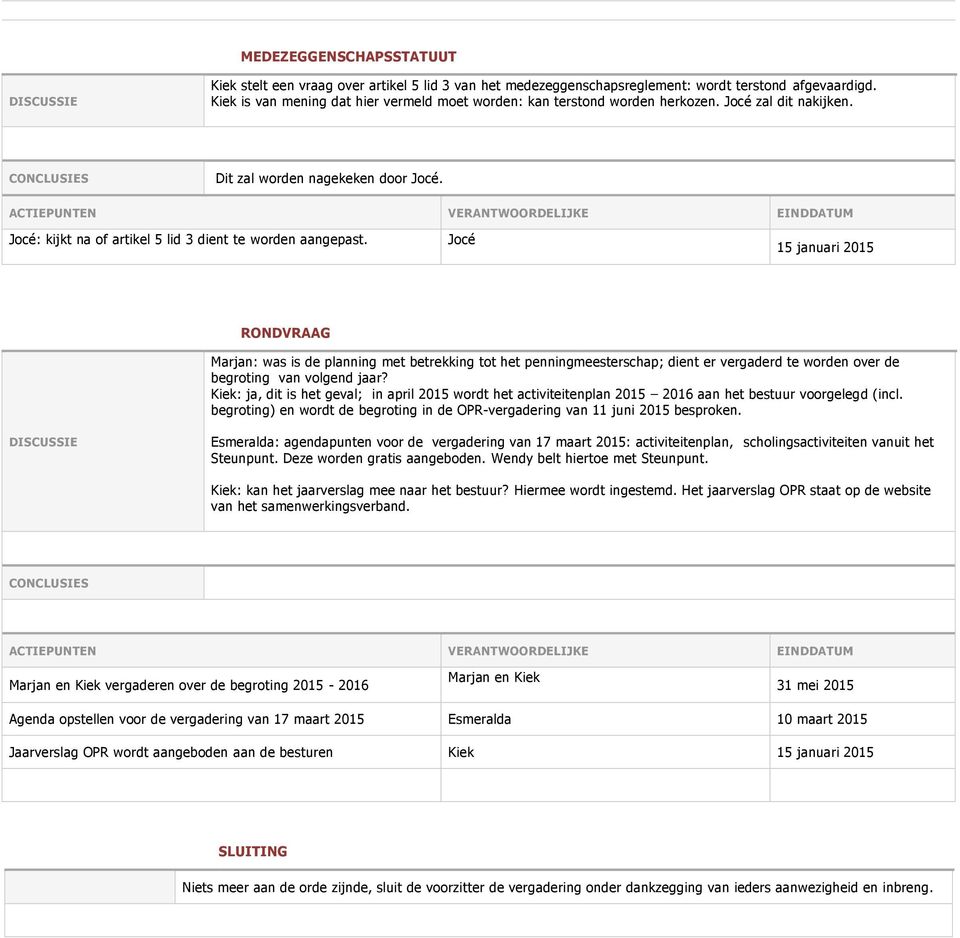 Jocé 15 januari 2015 RONDVRAAG Marjan: was is de planning met betrekking tot het penningmeesterschap; dient er vergaderd te worden over de begroting van volgend jaar?