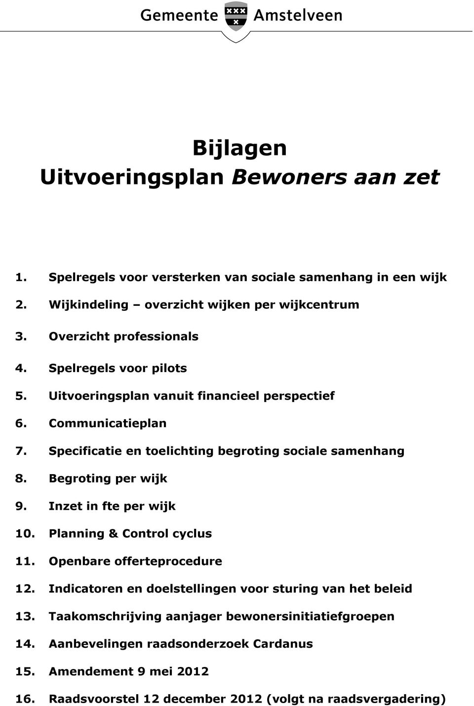 Specificatie en toelichting begroting sociale samenhang 8. Begroting per wijk 9. Inzet in fte per wijk 10. Planning & Control cyclus 11. Openbare offerteprocedure 12.