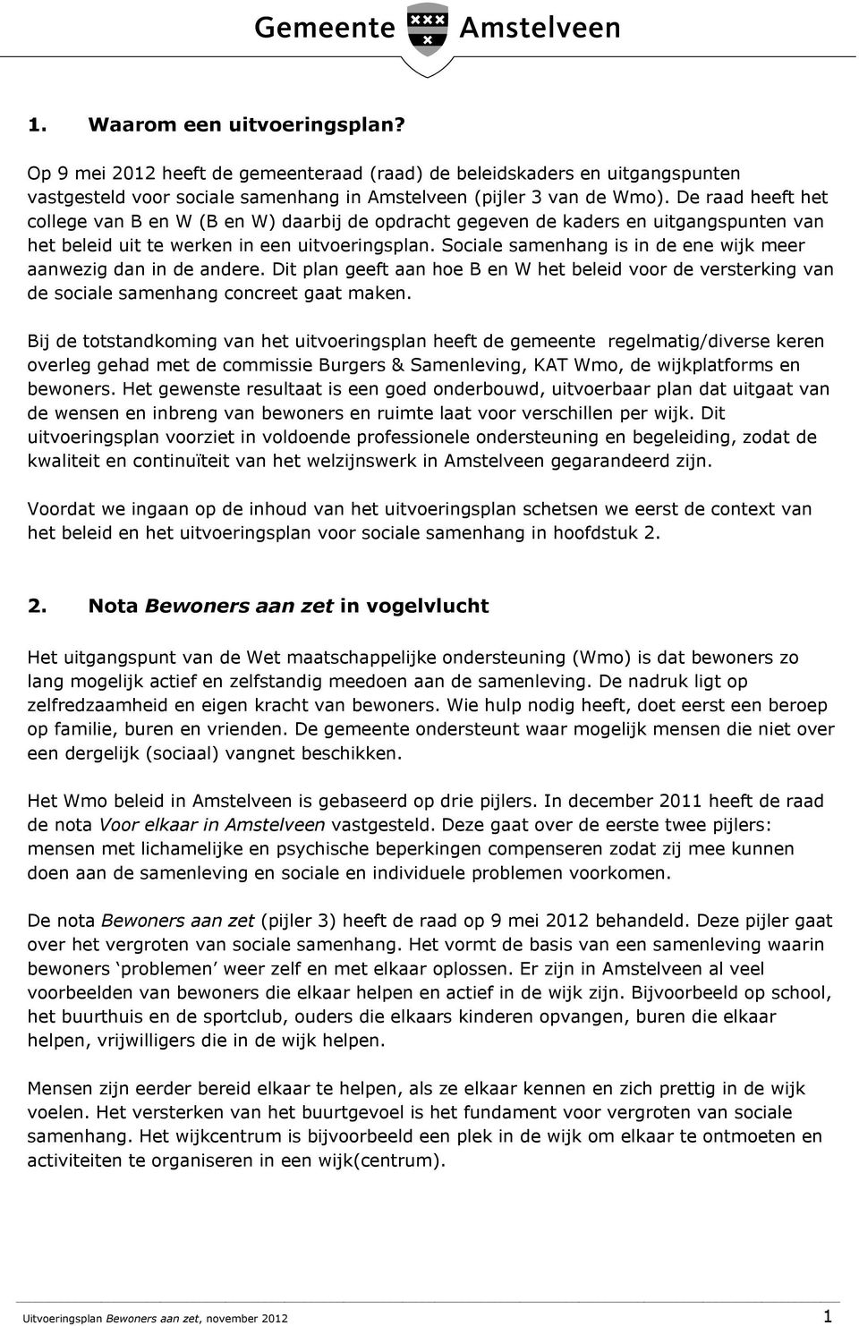 Sociale samenhang is in de ene wijk meer aanwezig dan in de andere. Dit plan geeft aan hoe B en W het beleid voor de versterking van de sociale samenhang concreet gaat maken.