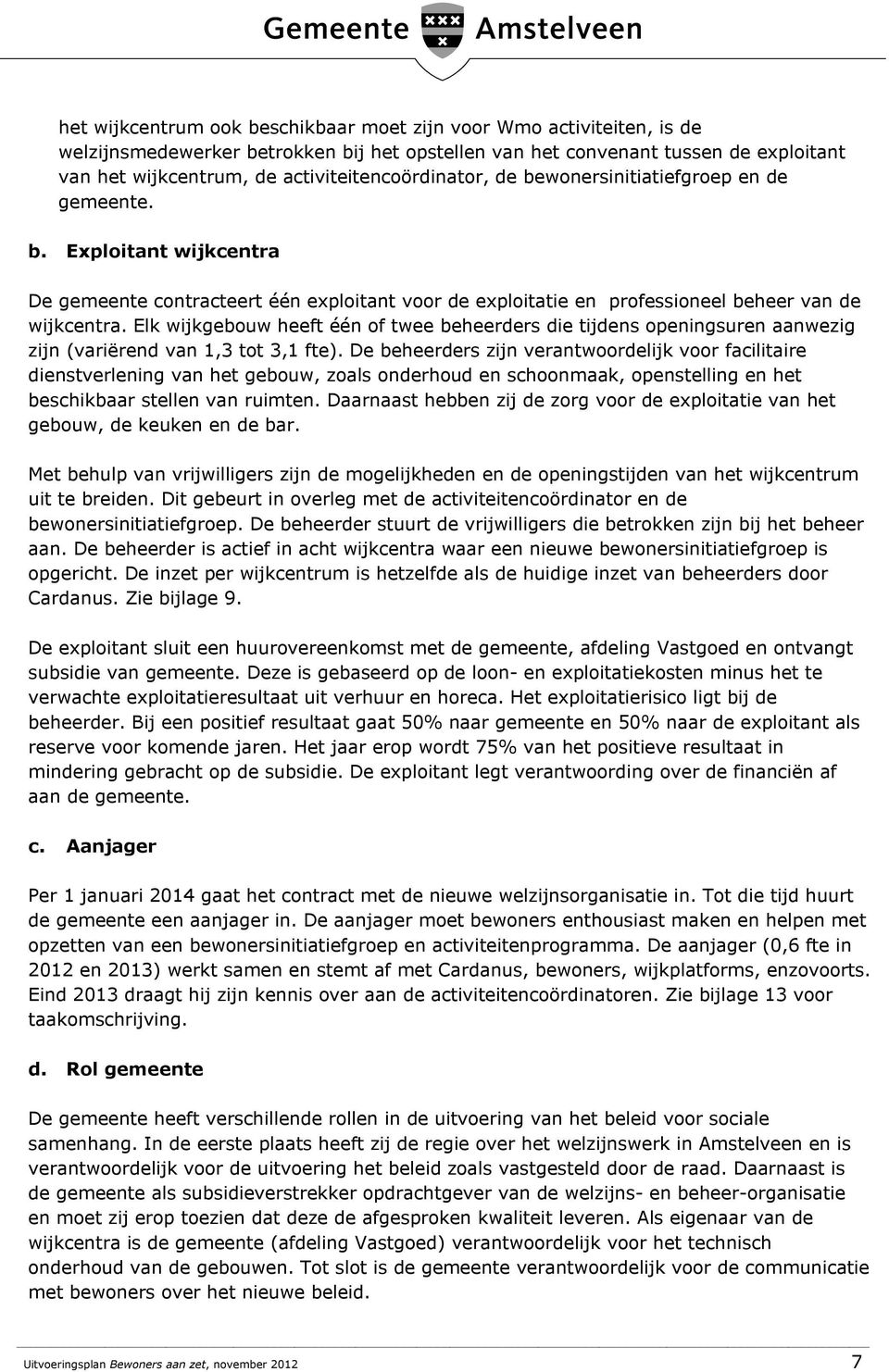 Elk wijkgebouw heeft één of twee beheerders die tijdens openingsuren aanwezig zijn (variërend van 1,3 tot 3,1 fte).