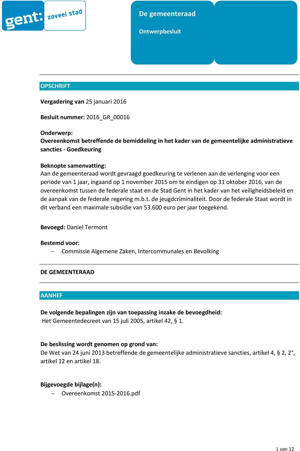 te eindigen op 31 oktober 2016, van de overeenkomst tussen de federale staat en de Stad Gent in het kader van het veiligheidsbeleid en de aanpak van de federale regering m.b.t. de jeugdcriminaliteit.