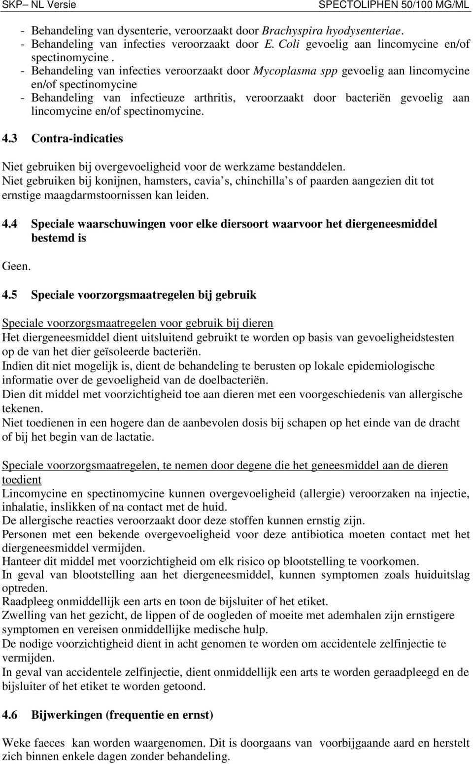 en/of spectinomycine. 4.3 Contra-indicaties Niet gebruiken bij overgevoeligheid voor de werkzame bestanddelen.