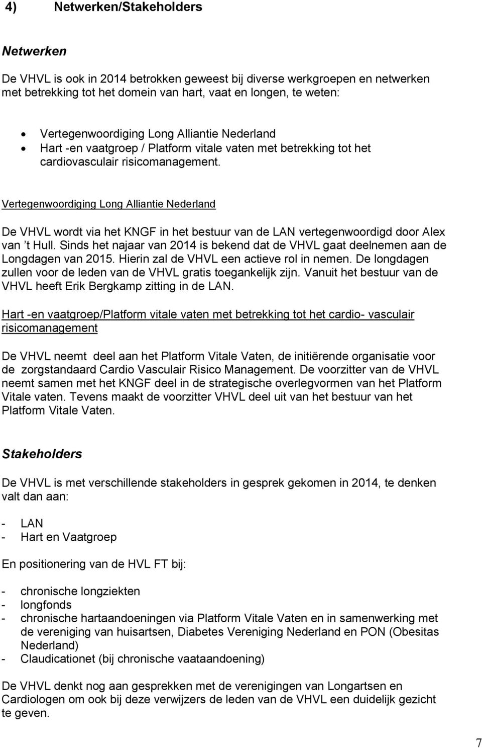 Vertegenwoordiging Long Alliantie Nederland De VHVL wordt via het KNGF in het bestuur van de LAN vertegenwoordigd door Alex van t Hull.