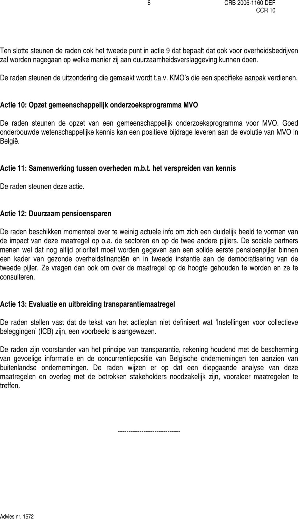 Actie 10: Opzet gemeenschappelijk onderzoeksprogramma MVO De raden steunen de opzet van een gemeenschappelijk onderzoeksprogramma voor MVO.