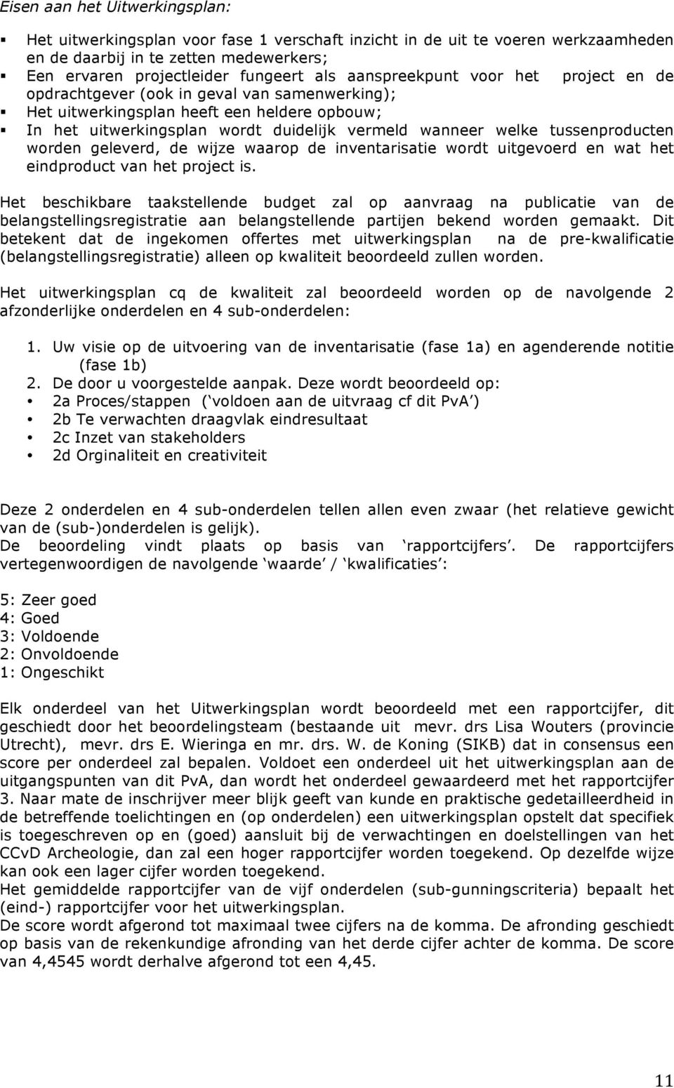 tussenproducten worden geleverd, de wijze waarop de inventarisatie wordt uitgevoerd en wat het eindproduct van het project is.