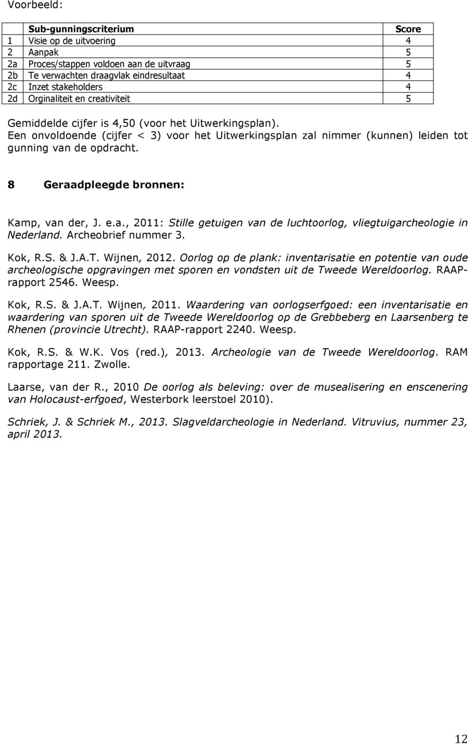 8 Geraadpleegde bronnen: Kamp, van der, J. e.a., 2011: Stille getuigen van de luchtoorlog, vliegtuigarcheologie in Nederland. Archeobrief nummer 3. Kok, R.S. & J.A.T. Wijnen, 2012.