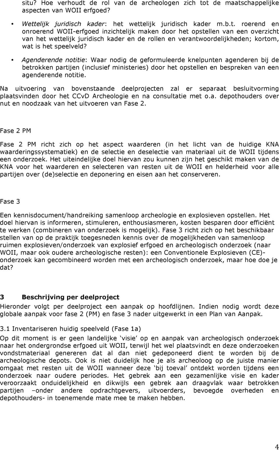 Na uitvoering van bovenstaande deelprojecten zal er separaat besluitvorming plaatsvinden door het CCvD Archeologie en na consultatie met o.a. depothouders over nut en noodzaak van het uitvoeren van Fase 2.