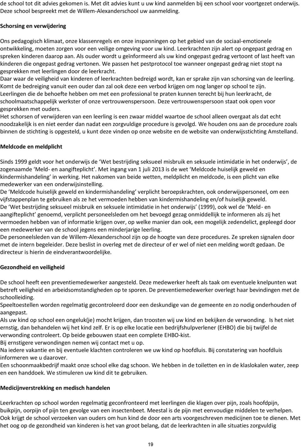 Leerkrachten zijn alert op ongepast gedrag en spreken kinderen daarop aan. Als ouder wordt u geïnformeerd als uw kind ongepast gedrag vertoont of last heeft van kinderen die ongepast gedrag vertonen.