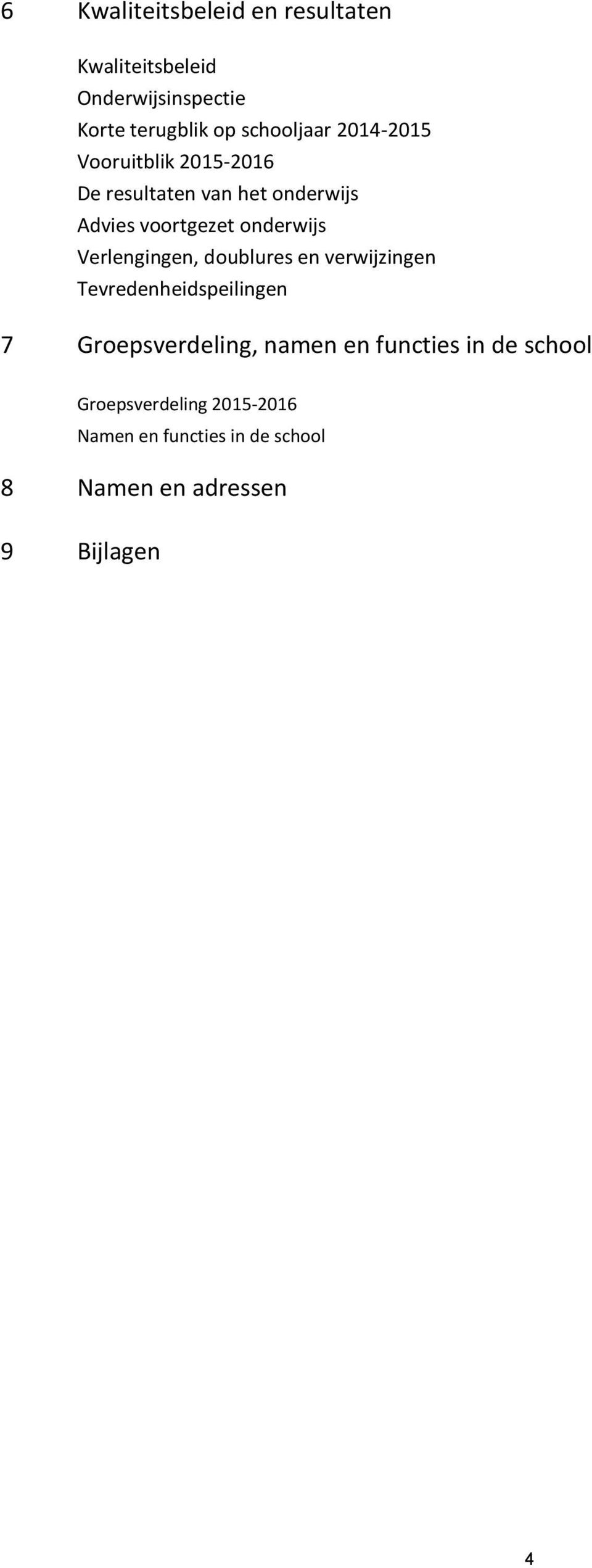 Verlengingen, doublures en verwijzingen Tevredenheidspeilingen 7 Groepsverdeling, namen en