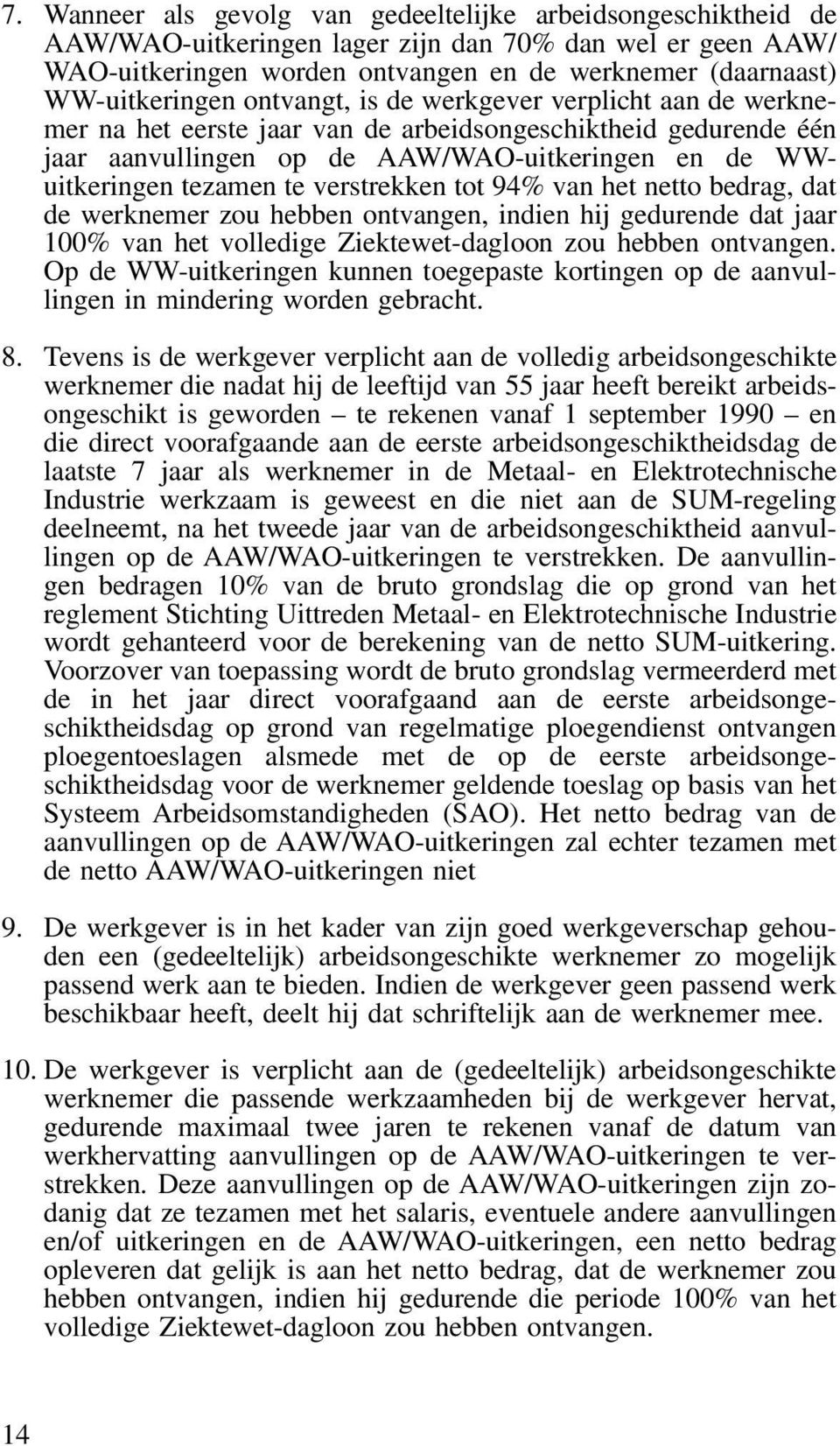 tezamen te verstrekken tot 94% van het netto bedrag, dat de werknemer zou hebben ontvangen, indien hij gedurende dat jaar 100% van het volledige Ziektewet-dagloon zou hebben ontvangen.