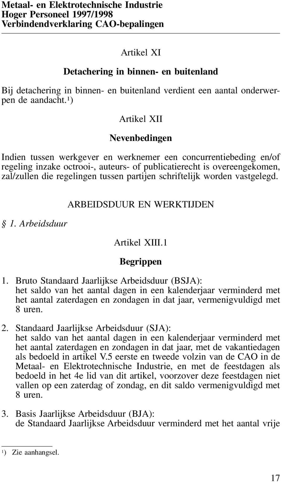 1 ) Artikel XII Nevenbedingen Indien tussen werkgever en werknemer een concurrentiebeding en/of regeling inzake octrooi-, auteurs- of publicatierecht is overeengekomen, zal/zullen die regelingen