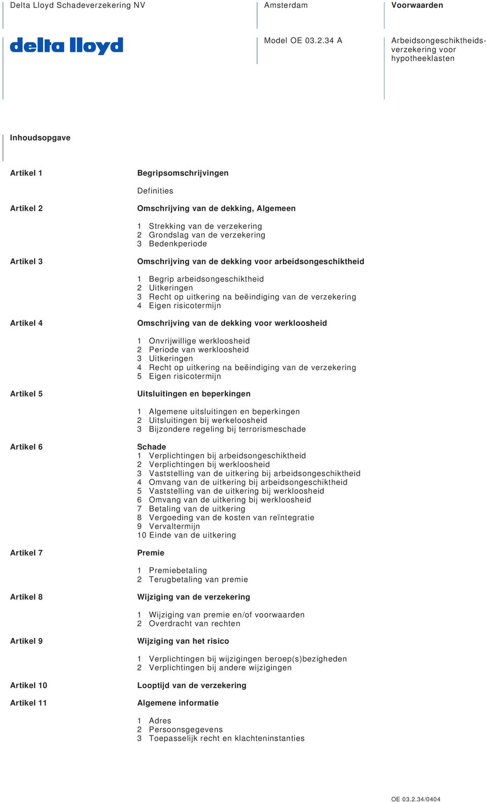 Bedenkperiode Artikel 3 Omschrijving van de dekking voor arbeidsongeschiktheid 1 Begrip arbeidsongeschiktheid 2 Uitkeringen 3 Recht op uitkering na beëindiging van de 4 Eigen risicotermijn Artikel 4