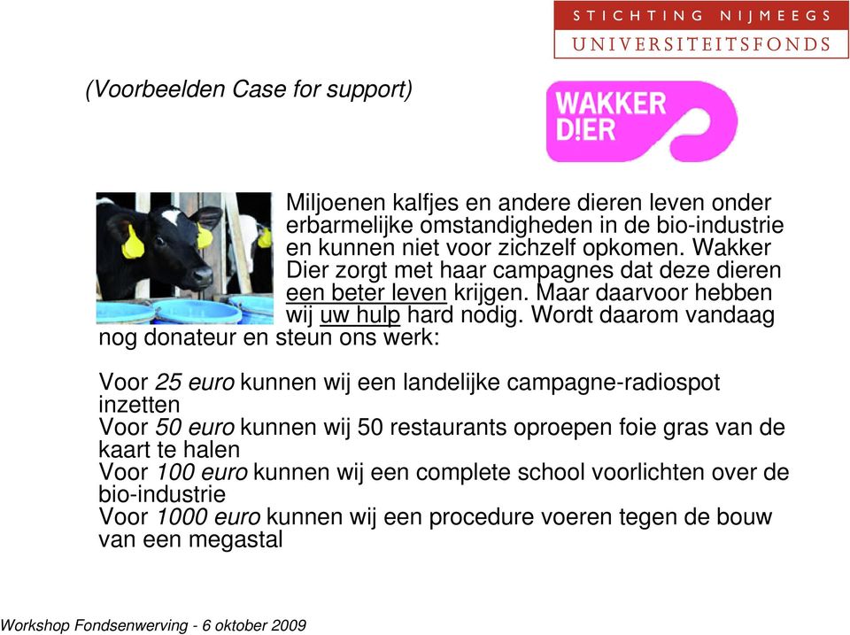 Wordt daarom vandaag nog donateur en steun ons werk: Voor 25 euro kunnen wij een landelijke campagne-radiospot inzetten Voor 50 euro kunnen wij 50 restaurants