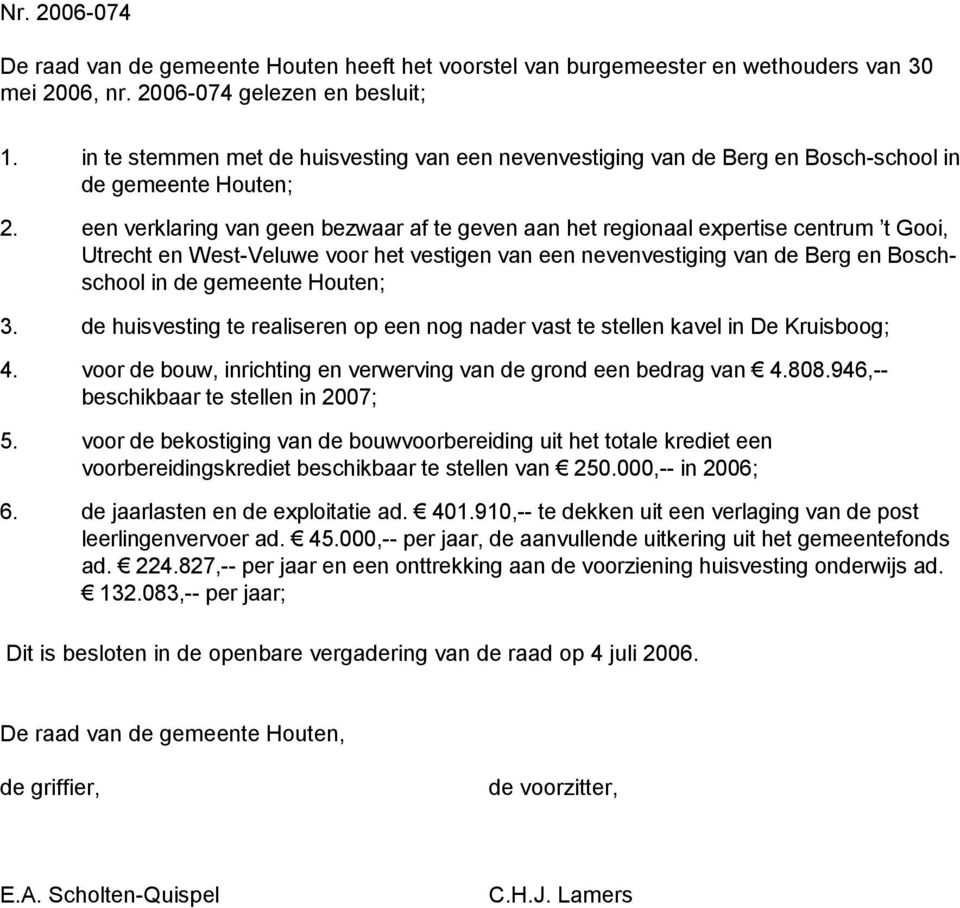 een verklaring van geen bezwaar af te geven aan het regionaal expertise centrum t Gooi, Utrecht en West-Veluwe voor het vestigen van een nevenvestiging van de Berg en Boschschool in de gemeente