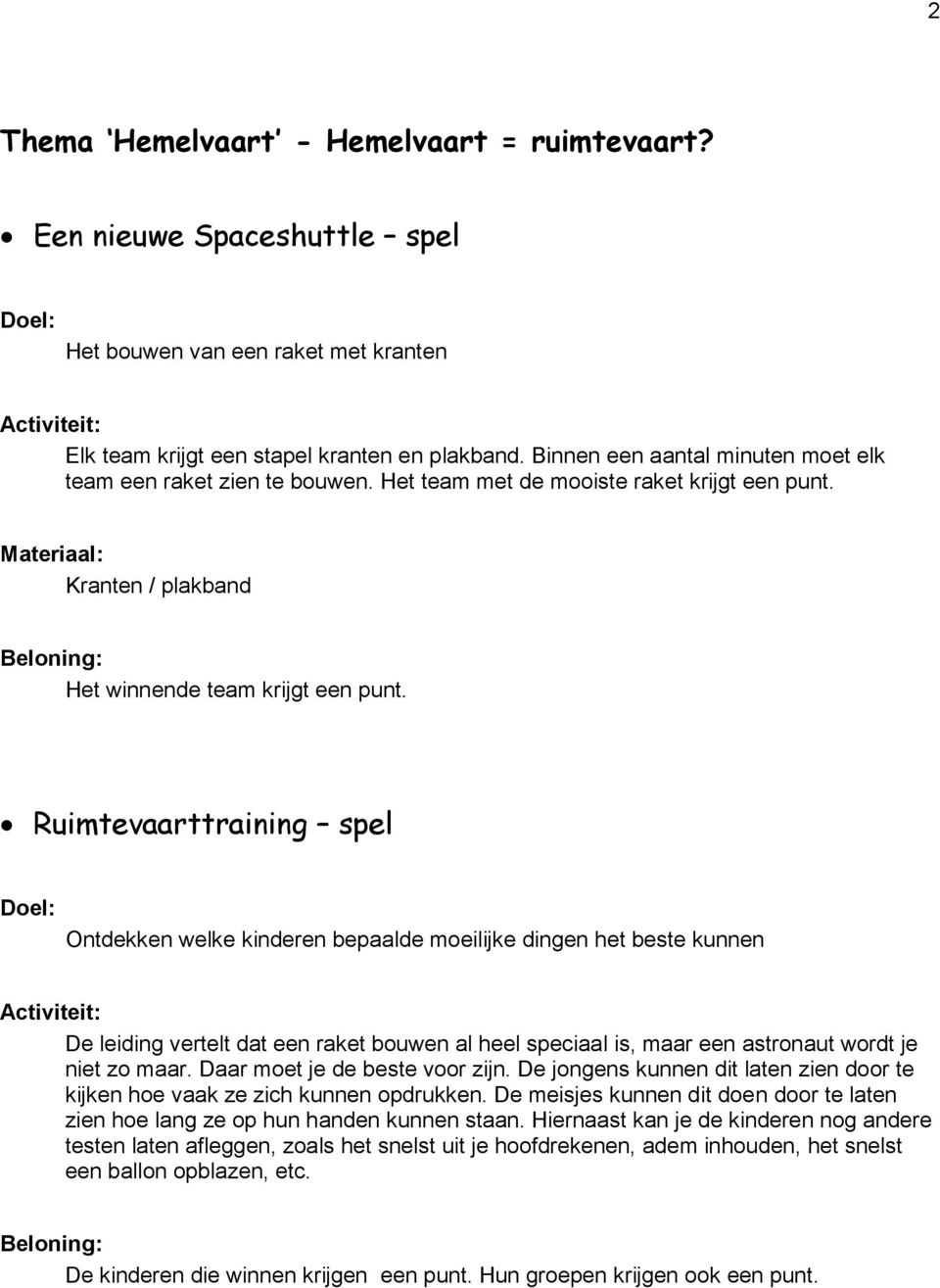 Ruimtevaarttraining spel Ontdekken welke kinderen bepaalde moeilijke dingen het beste kunnen De leiding vertelt dat een raket bouwen al heel speciaal is, maar een astronaut wordt je niet zo maar.