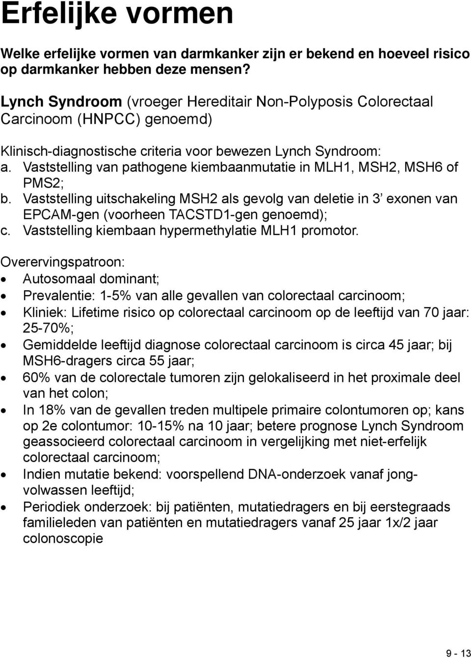 Vaststelling van pathogene kiembaanmutatie in MLH1, MSH2, MSH6 of PMS2; b. Vaststelling uitschakeling MSH2 als gevolg van deletie in 3 exonen van EPCAM-gen (voorheen TACSTD1-gen genoemd); c.