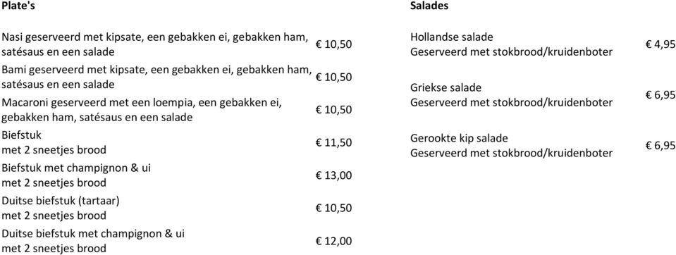 met champignon & ui Duitse biefstuk (tartaar) Duitse biefstuk met champignon & ui 10,50 10,50 10,50 11,50 13,00 10,50 12,00 Hollandse salade