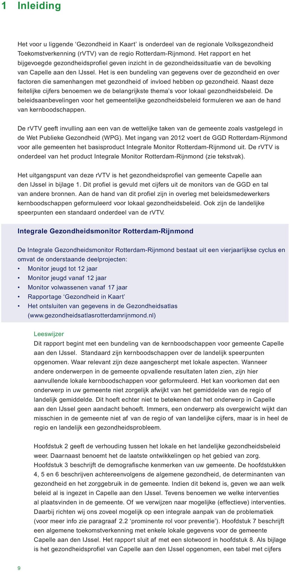 Het is een bundeling van gegevens over de gezondheid en over factoren die samenhangen met gezondheid of invloed hebben op gezondheid.