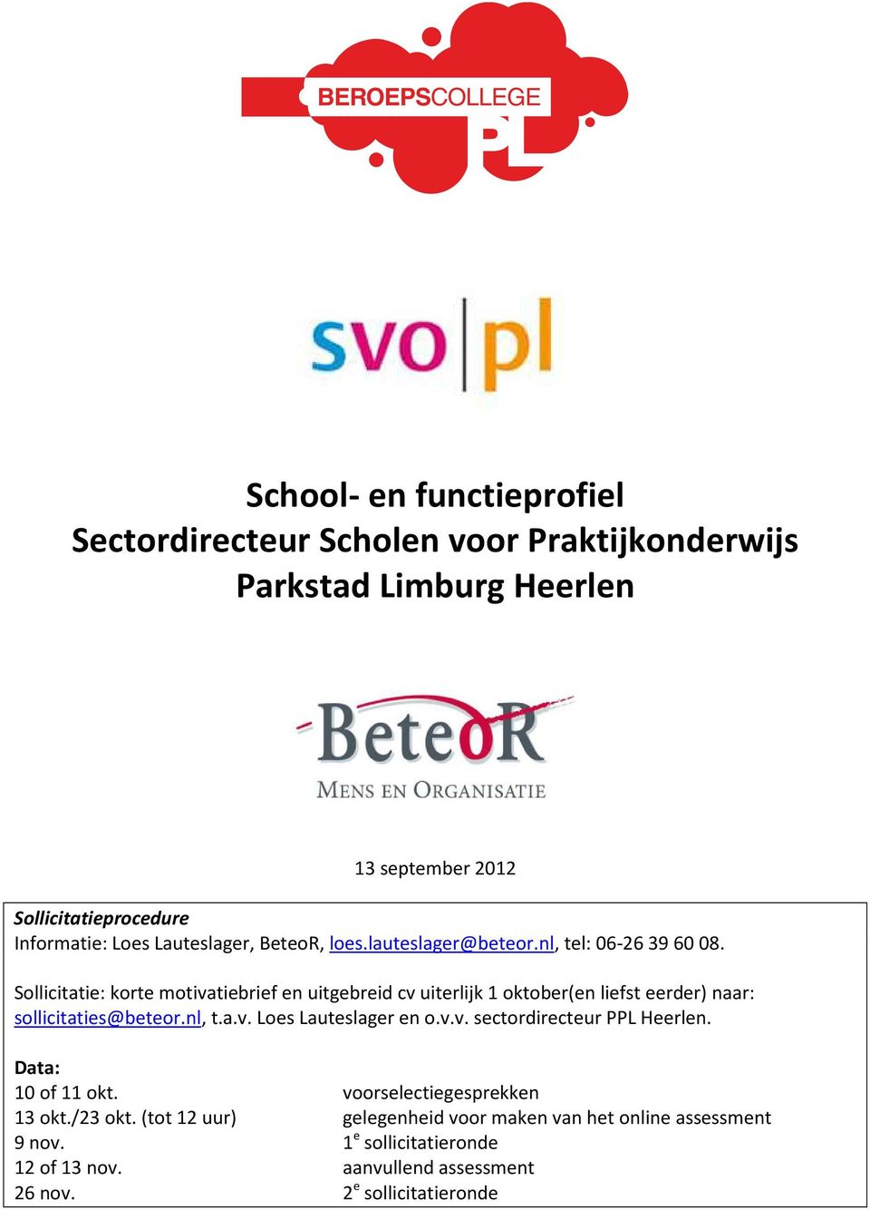 Sollicitatie: korte motivatiebrief en uitgebreid cv uiterlijk 1 oktober(en liefst eerder) naar: sollicitaties@beteor.nl, t.a.v. Loes Lauteslager en o.v.v. sectordirecteur PPL Heerlen.