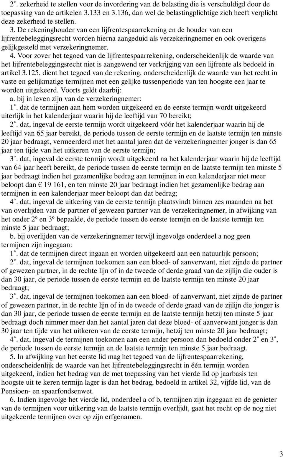 De rekeninghouder van een lijfrentespaarrekening en de houder van een lijfrentebeleggingsrecht worden hierna aangeduid als verzekeringnemer en ook overigens gelijkgesteld met verzekeringnemer. 4.