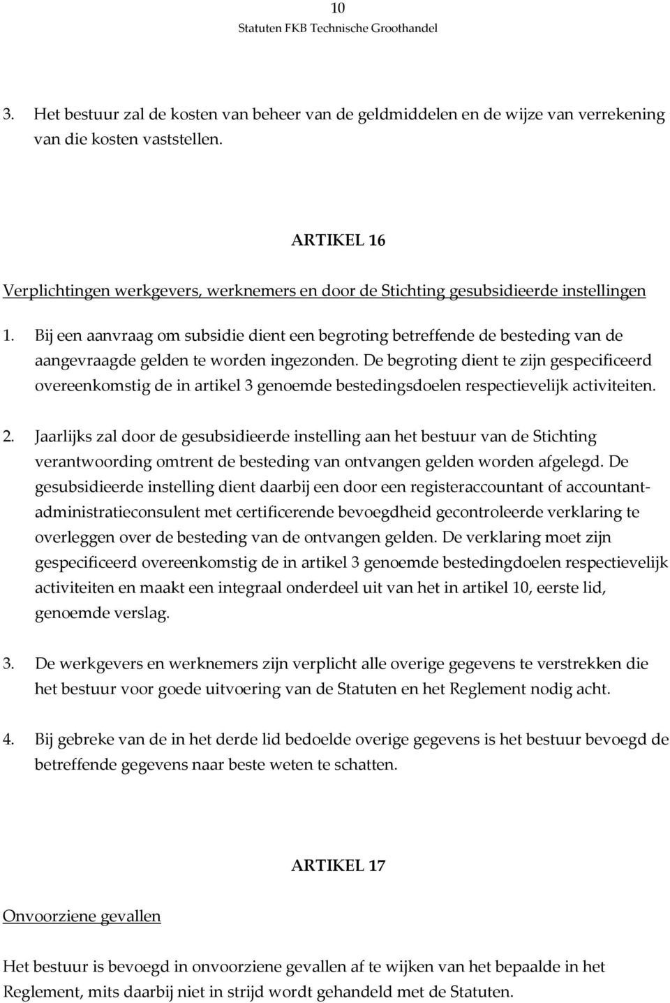 Bij een aanvraag om subsidie dient een begroting betreffende de besteding van de aangevraagde gelden te worden ingezonden.