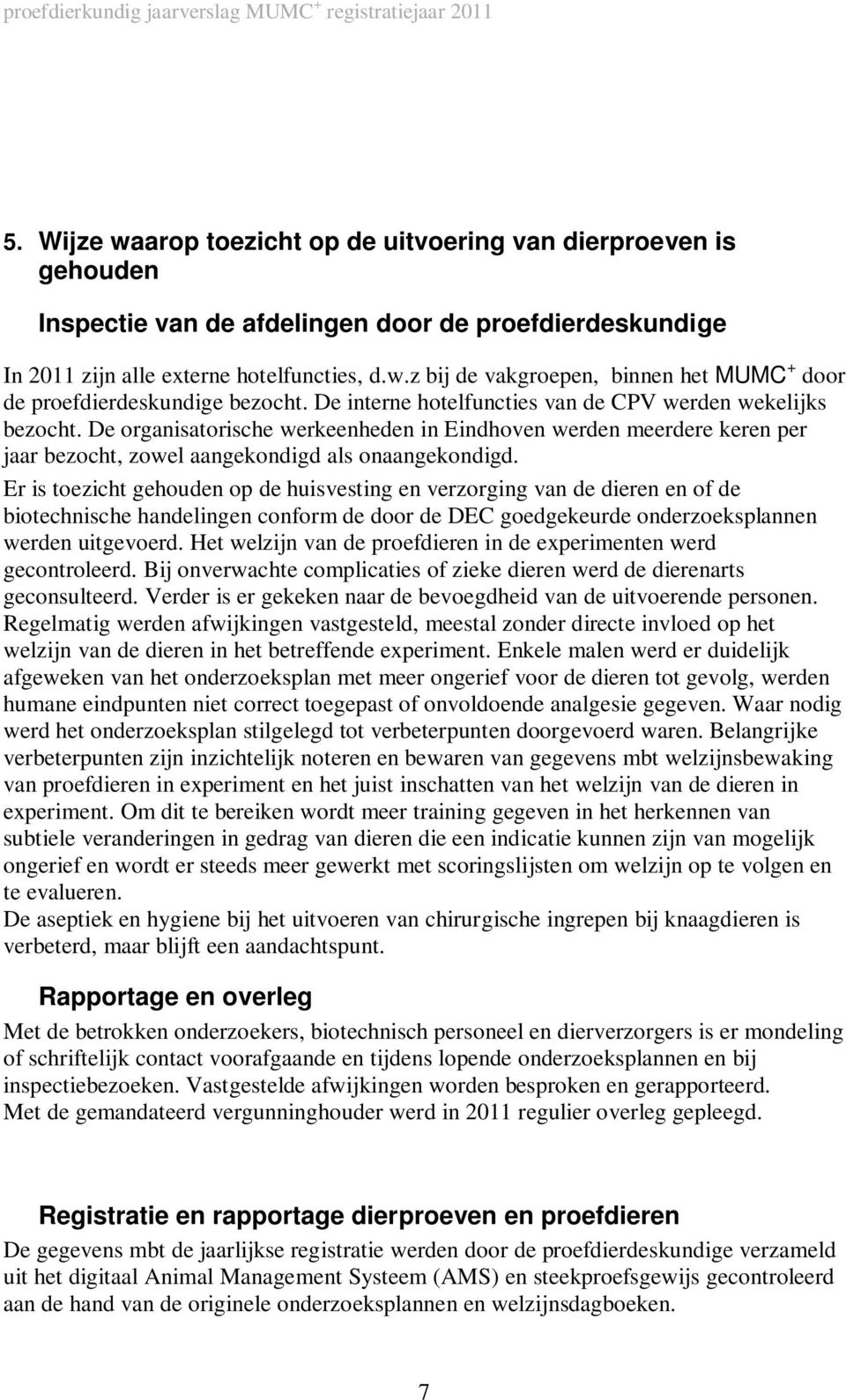 Er is toezicht gehouden op de huisvesting en verzorging van de dieren en of de biotechnische handelingen conform de door de DEC goedgekeurde onderzoeksplannen werden uitgevoerd.